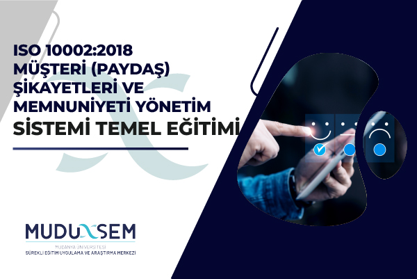ISO 10002:2018 MÜŞTERİ (PAYDAŞ) ŞİKAYETLERİ VE MEMNUNİYETİ YÖNETİM SİSTEMİ TEMEL EĞİTİMİ