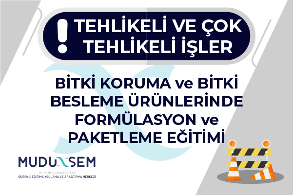 TEHLİKELİ VE ÇOK TEHLİKELİ İŞLERDE BİTKİ KORUMA VE BİTKİ BESLEME ÜRÜNLERİNDE FORMÜLASYON VE PAKETLEME EĞİTİMİ