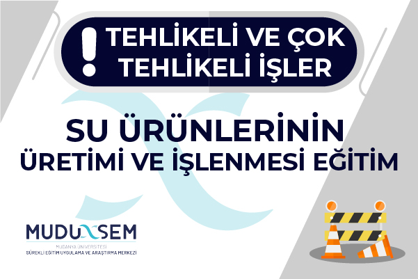 TEHLİKELİ VE ÇOK TEHLİKELİ İŞLERDE SU ÜRÜNLERİNİN ÜRETİMİ VE İŞLENMESİ EĞİTİMİ