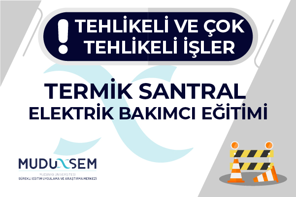 TEHLİKELİ VE ÇOK TEHLİKELİ İŞLERDE TERMİK SANTRAL ELEKTRİK BAKIMCI EĞİTİMİ